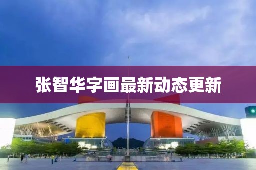 张智华字画最新动态更新