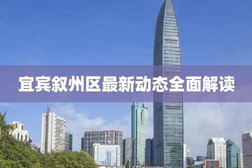宜宾叙州区最新动态全面解读