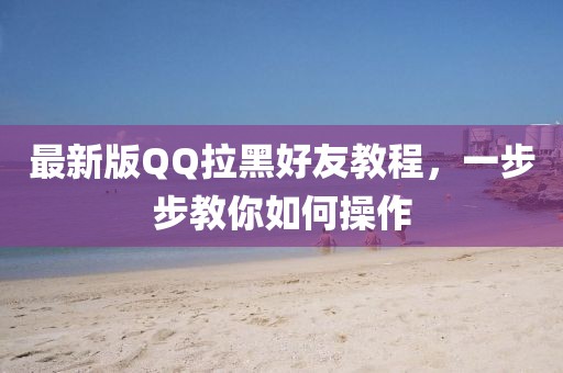 最新版QQ拉黑好友教程，一步步教你如何操作