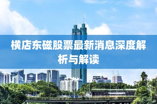 横店东磁股票最新消息深度解析与解读