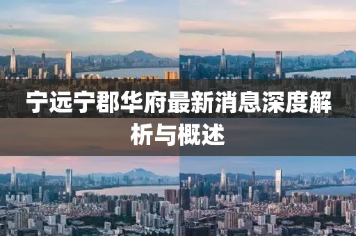 宁远宁郡华府最新消息深度解析与概述