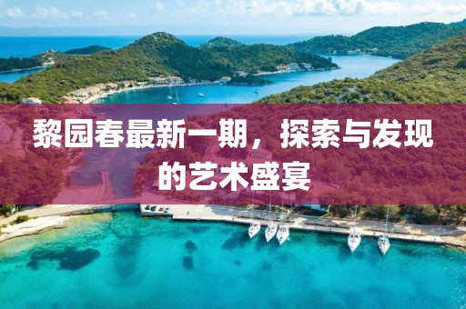 黎园春最新一期，探索与发现的艺术盛宴