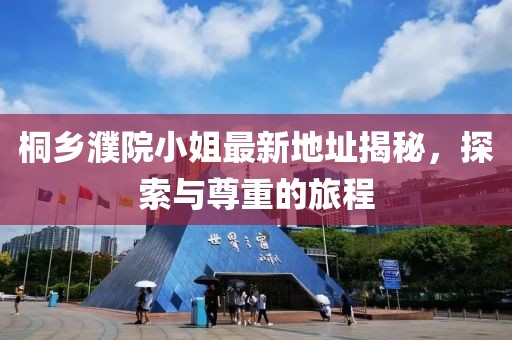 桐乡濮院小姐最新地址揭秘，探索与尊重的旅程