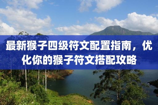 最新猴子四级符文配置指南，优化你的猴子符文搭配攻略