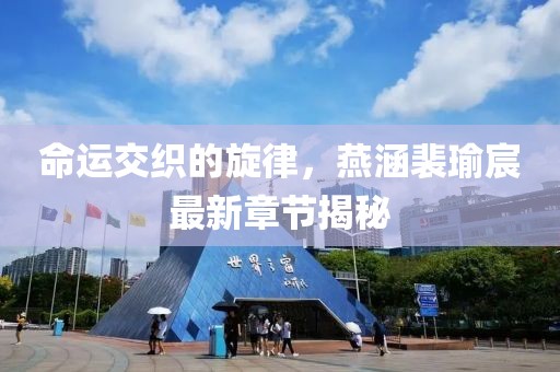 命运交织的旋律，燕涵裴瑜宸最新章节揭秘