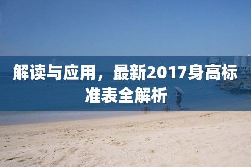解读与应用，最新2017身高标准表全解析