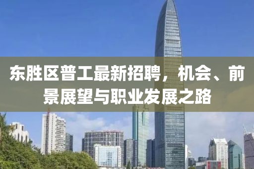 东胜区普工最新招聘，机会、前景展望与职业发展之路