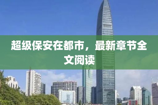 超级保安在都市，最新章节全文阅读