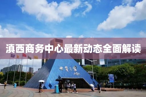 滇西商务中心最新动态全面解读