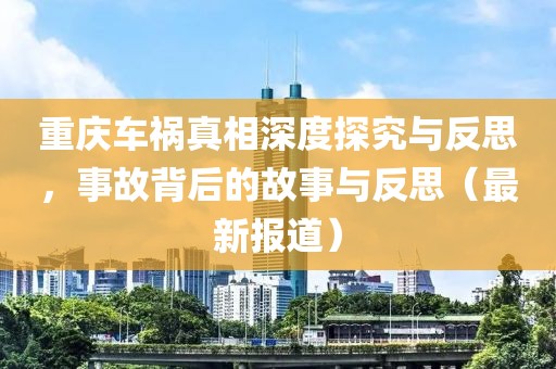 重庆车祸真相深度探究与反思，事故背后的故事与反思（最新报道）
