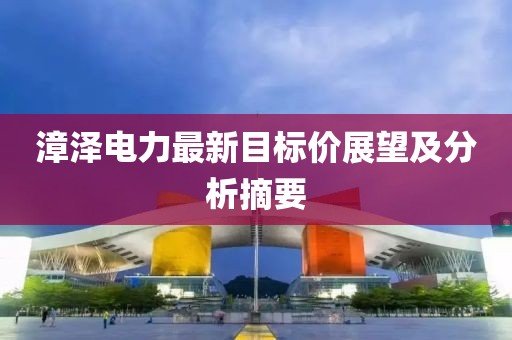 漳泽电力最新目标价展望及分析摘要