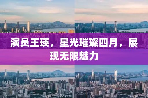 演员王瑛，星光璀璨四月，展现无限魅力