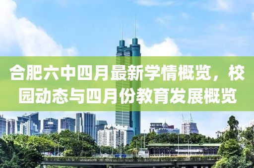 合肥六中四月最新学情概览，校园动态与四月份教育发展概览