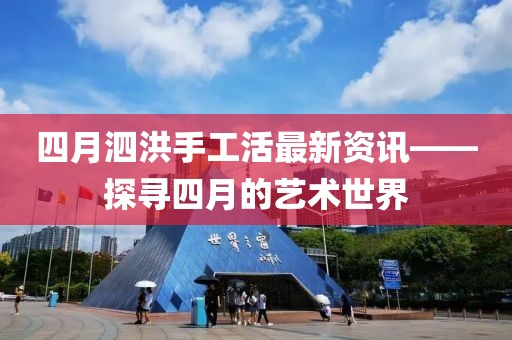 四月泗洪手工活最新资讯——探寻四月的艺术世界