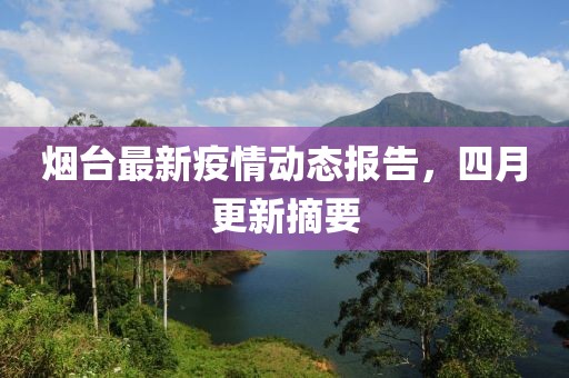 烟台最新疫情动态报告，四月更新摘要