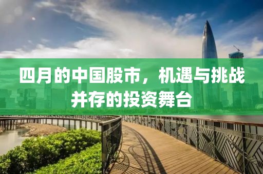 四月的中国股市，机遇与挑战并存的投资舞台