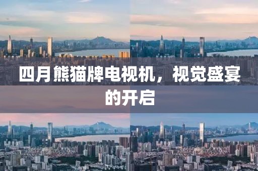 四月熊猫牌电视机，视觉盛宴的开启