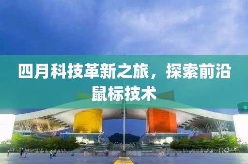 四月科技革新之旅，探索前沿鼠标技术