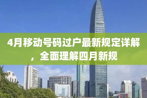 4月移动号码过户最新规定详解，全面理解四月新规