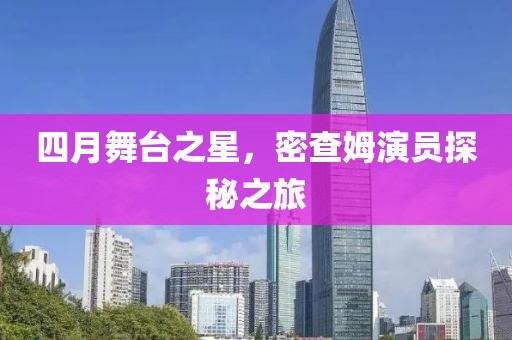 四月舞台之星，密查姆演员探秘之旅