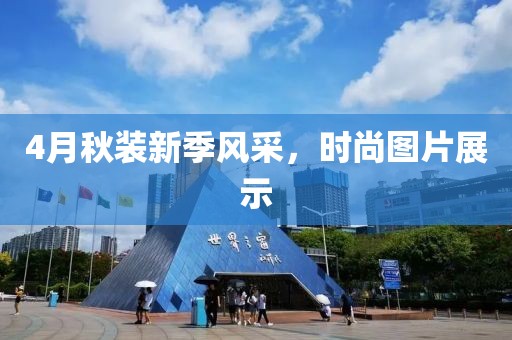 4月秋装新季风采，时尚图片展示