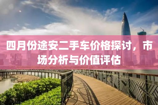 四月份途安二手车价格探讨，市场分析与价值评估