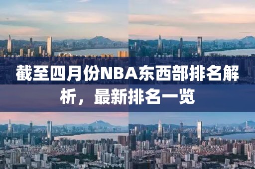截至四月份NBA东西部排名解析，最新排名一览