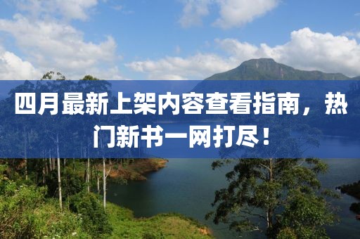 四月最新上架内容查看指南，热门新书一网打尽！