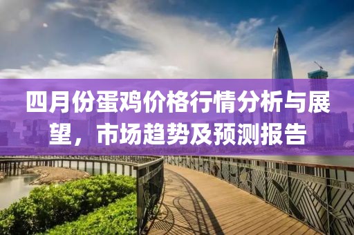 四月份蛋鸡价格行情分析与展望，市场趋势及预测报告