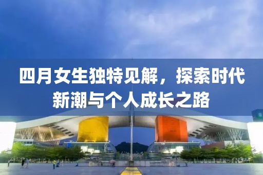 四月女生独特见解，探索时代新潮与个人成长之路