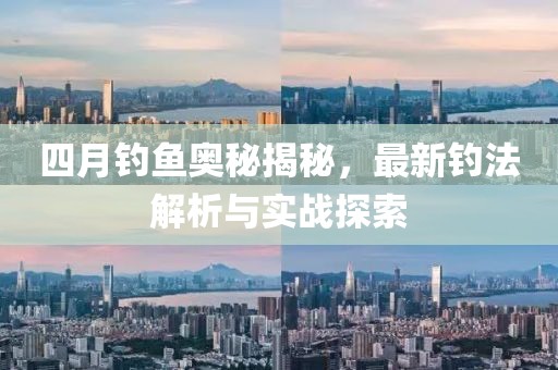 四月钓鱼奥秘揭秘，最新钓法解析与实战探索