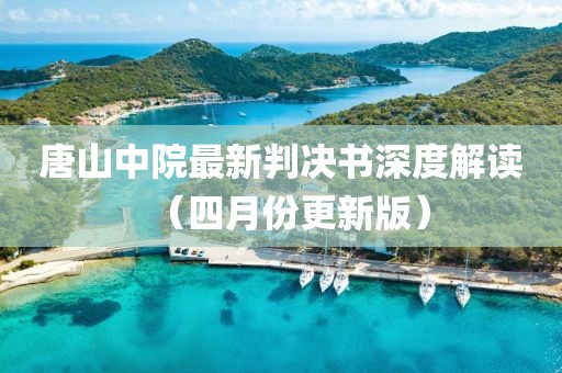唐山中院最新判决书深度解读（四月份更新版）