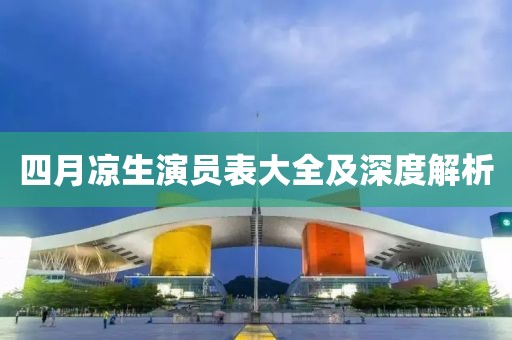 四月凉生演员表大全及深度解析