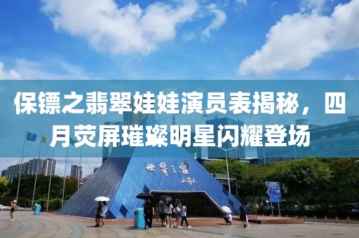 保镖之翡翠娃娃演员表揭秘，四月荧屏璀璨明星闪耀登场