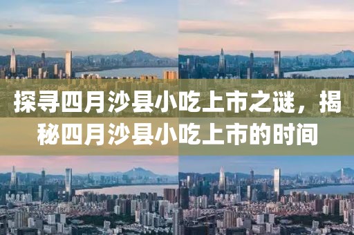 探寻四月沙县小吃上市之谜，揭秘四月沙县小吃上市的时间