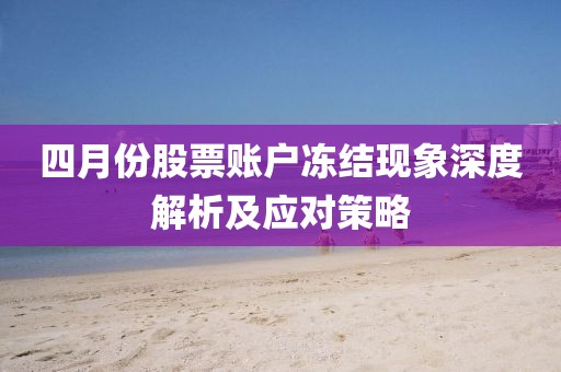 四月份股票账户冻结现象深度解析及应对策略
