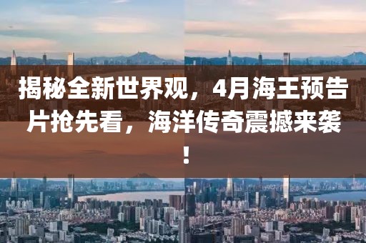揭秘全新世界观，4月海王预告片抢先看，海洋传奇震撼来袭！