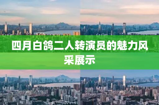 四月白鸽二人转演员的魅力风采展示