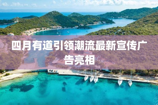 四月有道引领潮流最新宣传广告亮相