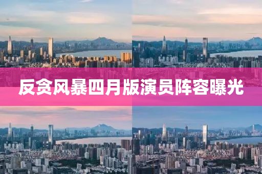 反贪风暴四月版演员阵容曝光