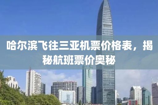 哈尔滨飞往三亚机票价格表，揭秘航班票价奥秘
