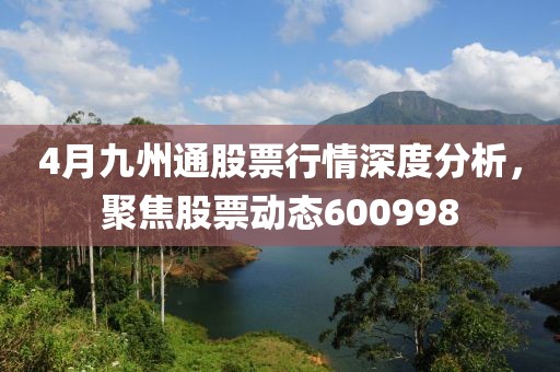 4月九州通股票行情深度分析，聚焦股票动态600998