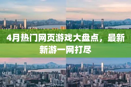 4月热门网页游戏大盘点，最新新游一网打尽