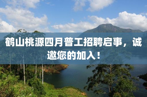 鹤山桃源四月普工招聘启事，诚邀您的加入！