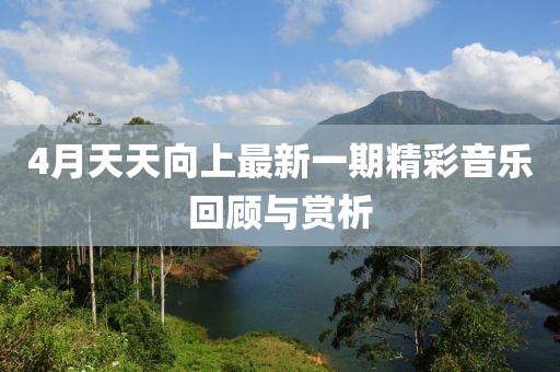 4月天天向上最新一期精彩音乐回顾与赏析