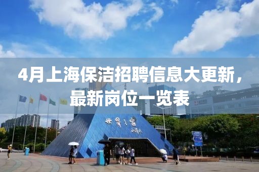 4月上海保洁招聘信息大更新，最新岗位一览表