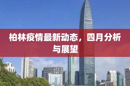 柏林疫情最新动态，四月分析与展望
