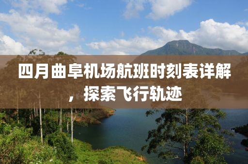 四月曲阜机场航班时刻表详解，探索飞行轨迹