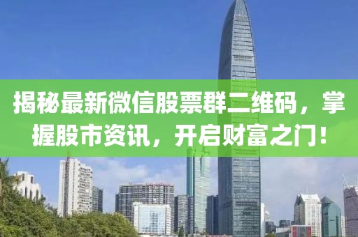 揭秘最新微信股票群二维码，掌握股市资讯，开启财富之门！