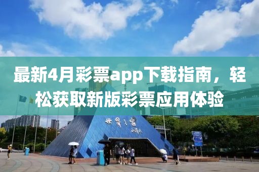最新4月彩票app下载指南，轻松获取新版彩票应用体验